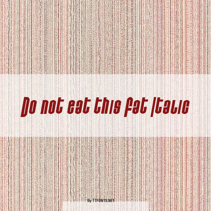 Do not eat this Fat Italic example